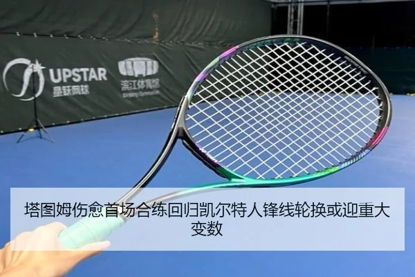 塔图姆伤愈首场合练回归凯尔特人锋线轮换或迎重大变数